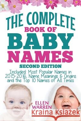 Baby Names: The Complete Book of the Best Baby Names: Thousands of Names - Most Popular Names of 2014/2015 - Obscure Names - Name Ellen Warren 9781519181558 Createspace Independent Publishing Platform - książka