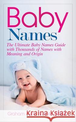 Baby Names: The Ultimate Baby Names Guide with Thousands of Names with Meaning and Origin Graham Ayers 9781647485634 Striveness Publications - książka