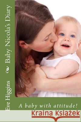 Baby Nicola's Diary: A baby with attitude! Higgins, Eve 9781507764718 Createspace - książka