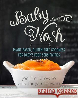 Baby Nosh: Plant-Based, Gluten-Free Goodness for Baby's Food Sensitivities Jennifer Browne Tanya R. Loewen 9781680991215 Good Books - książka