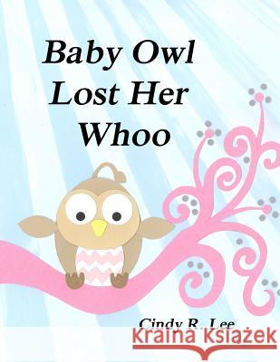 Baby Owl Lost Her Whoo Cindy R. Lee 9781503157682 Createspace - książka