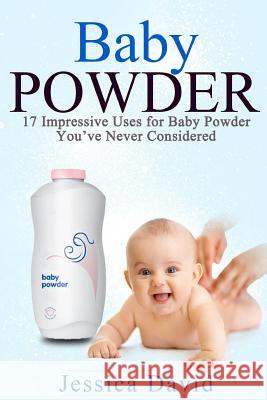 Baby Powder: 17 Impressive Uses for Baby Powder You've Never Considered Jessica David 9781511513517 Createspace - książka