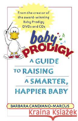 Baby Prodigy: A Guide to Raising a Smarter, Happier Baby Barbara Candiano-Marcus 9780345477651 Ballantine Books - książka