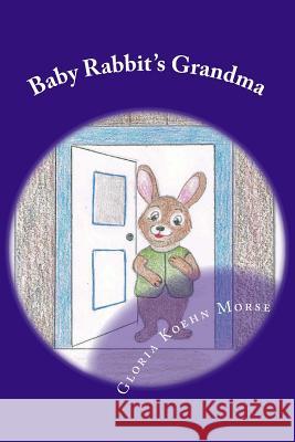 Baby Rabbit's Grandma Gloria Koehn Morse Rosie Koehn Schmidt 9781523923342 Createspace Independent Publishing Platform - książka