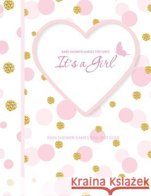 Baby Shower Games Pink and Gold: It's A Girl! Baby Shower Games for Girls in all Departments Baby Shower Games In A Book! Season's Best Magazine 9781544087108 Createspace Independent Publishing Platform - książka