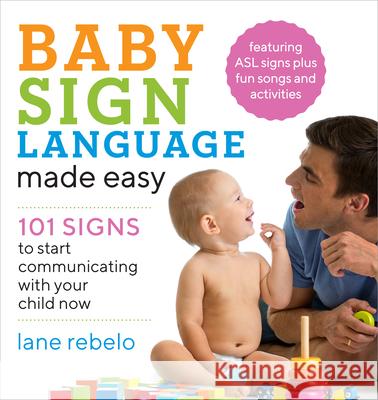 Baby Sign Language Made Easy: 101 Signs to Start Communicating with Your Child Now Lane Rebelo 9781641520775 Rockridge Press - książka