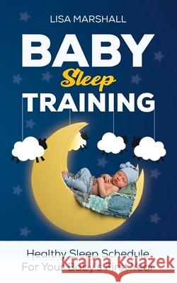 Baby Sleep Training: A Healthy Sleep Schedule For Your Baby's First Year (What to Expect New Mom) Lisa Marshall 9781690437338 Giovanni Antonelli - książka
