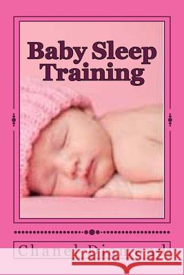 Baby Sleep Training: The Ultimate Sleep Training for Babies Guide Chanel Diamond 9781519786272 Createspace Independent Publishing Platform - książka
