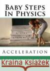 Baby Steps in Physics: Acceleration Boris Sapozhnikov 9780994802828 How2physics