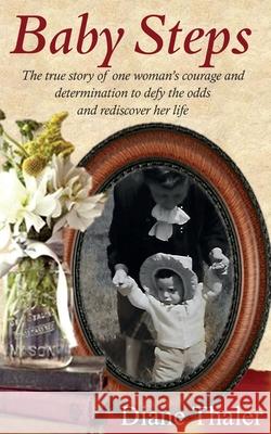 Baby Steps: The true story of one woman's courage and determination to defy the odds and rediscover her life Diane Thaler 9781950339402 Stillwater River Publications - książka