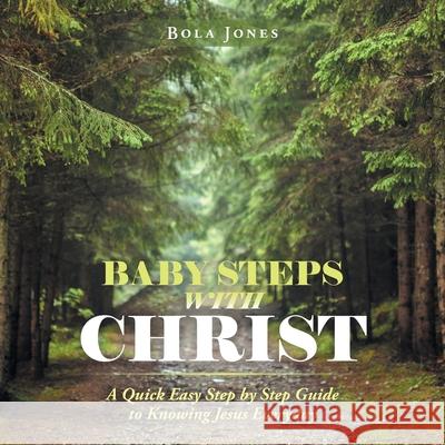 Baby Steps with Christ: A Quick Easy Step by Step Guide to Knowing Jesus Everyday Bola Jones 9781665589864 Authorhouse UK - książka