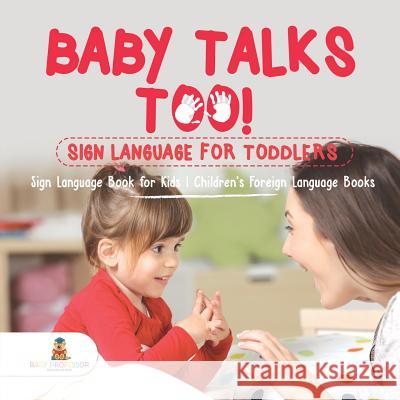 Baby Talks Too! Sign Language for Toddlers - Sign Language Book for Kids Children's Foreign Language Books Baby Professor 9781541929524 Baby Professor - książka
