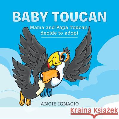 Baby Toucan: Mama and Papa Toucan Decide to Adopt Angie Ignacio 9781524597689 Xlibris - książka