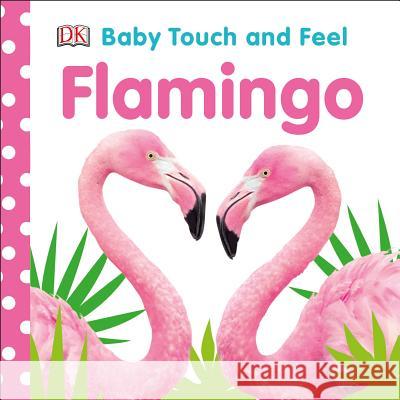 Baby Touch and Feel Flamingo DK 9781465494863 DK Publishing (Dorling Kindersley) - książka