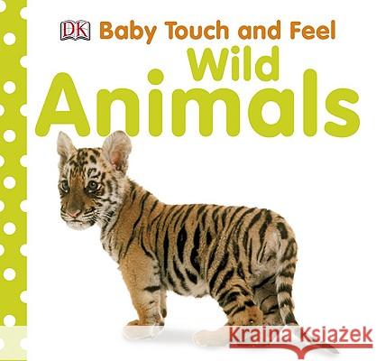 Baby Touch and Feel: Wild Animals DK Publishing 9780756651503 DK Publishing (Dorling Kindersley) - książka