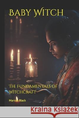 Baby Witch: The Fundamentals of Witchcraft Marcus Black   9798387455698 Independently Published - książka