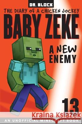 Baby Zeke -- A New Enemy: The Diary of a Chicken Jockey, Book 13 (an Unofficial Minecraft book) Block 9781951728472 Eclectic Esquire Media, LLC - książka