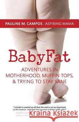 BabyFat: Adventures in Motherhood, Muffin Tops, & Trying to Stay Sane Campos, Pauline M. 9781533453617 Createspace Independent Publishing Platform - książka