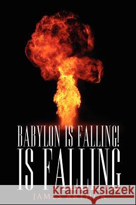 Babylon Is Falling! Is Falling James Arthur 9781425995904 Authorhouse - książka