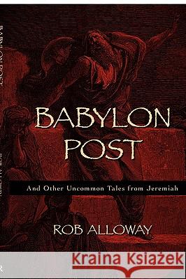 Babylon Post: And Other Uncommon Tales from Jeremiah Alloway, Rob 9781573832250 Regent College Publishing - książka