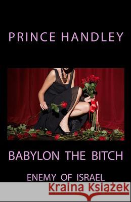 Babylon the Bitch: Enemy of Israel Prince Handley 9780692319109 University of Excellence Press - książka