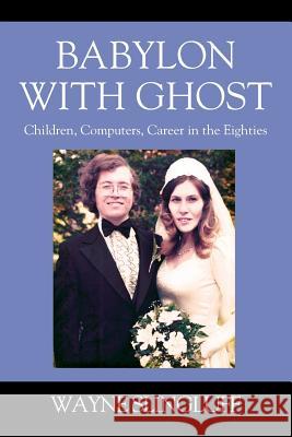 Babylon With Ghost: Children, Computers, Career in the Eighties Slingluff, Wayne 9781478781820 Outskirts Press - książka