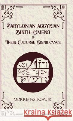 Babylonian Assyrian Birth-omens and Their Cultural Significance Jr, Jr. Morri 9789363973046 Jollyjoy Books Pvt Ltd - książka