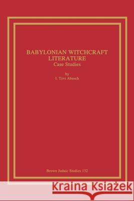 Babylonian Witchcraft Literature: Case Studies Abusch, I. Tzvi 9781930675407 Brown Judaic Studies - książka