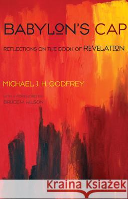 Babylon's Cap: Reflections on the Book of Revelation Godfrey, Michael J. H. 9781620329672 Wipf & Stock Publishers - książka