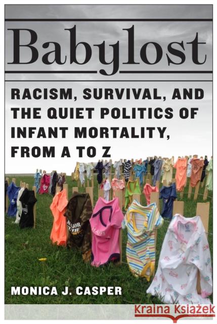 Babylost: Racism, Survival, and the Quiet Politics of Infant Mortality, from A to Z Monica J. Casper 9781978825956 Rutgers University Press - książka