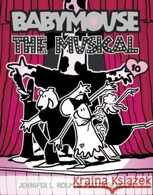 Babymouse #10: The Musical Jennifer L. Holm Matt Holm Jennifer Holm 9780375843884 Random House Books for Young Readers - książka