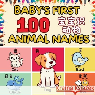 Baby's First 100 Animal Names: A Bilingual First Words Animal Names for Babies and Toddlers in English, Chinese, & Pinyin! Charlotte Chang 9781998317998 Yue Chang - książka