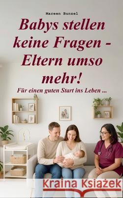 Babys stellen keine Fragen - Eltern umso mehr!: F?r einen guten Start ins Leben ... Mareen Bunzel 9783695105762 Bod - Books on Demand - książka