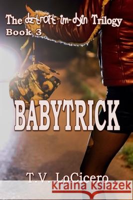 Babytrick (The detroit im dyin Trilogy, Book 3) T. V. Locicero 9781517023386 Createspace Independent Publishing Platform - książka