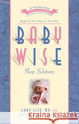 Babywise Sleep Solutions: Begin as You Mean to Go with Gary Ezzo Anne Marie Ezzo 9781932740547 Hawksflight Publishing LLC - książka