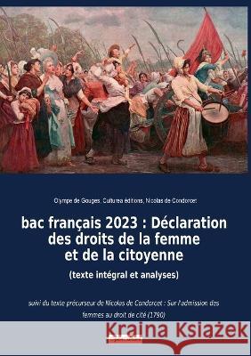 bac français 2023: Déclaration des droits de la femme et de la citoyenne (texte intégral et analyses): suivi du texte précurseur de Nicolas de Condorcet: Sur l'admission des femmes au droit de cité (1 Olympe de Gouges, Nicolas De Condorcet 9782382748442 Culturea - książka