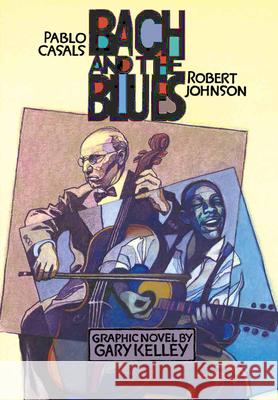 Bach and the Blues: Pablo Casals and Robert Johnson Gary Kelley Gary Kelley 9781948509343 Ice Cube Press - książka