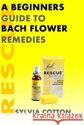 Bach Flower Remedies: A Beginners Guide Sylvia Cotton 9781515056768 Createspace - książka