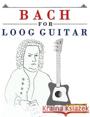 Bach for Loog Guitar: 10 Easy Themes for Loog Guitar Beginner Book E. C. Masterworks 9781717511232 Createspace Independent Publishing Platform - książka