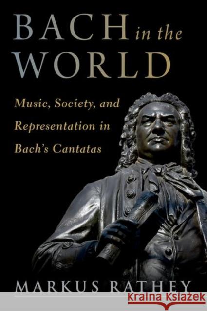 Bach in the World: Music, Society, and Representation in Bach's Cantatas Rathey, Markus 9780197578841 Oxford University Press Inc - książka