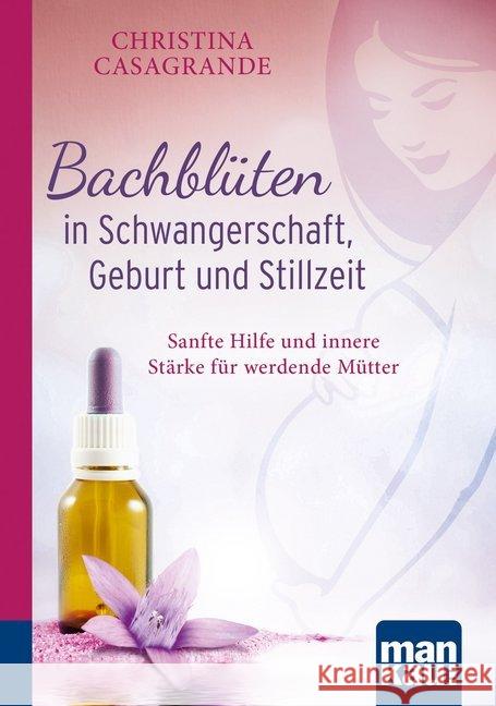 Bachblüten in Schwangerschaft, Geburt und Stillzeit : Sanfte Hilfe und innere Stärke für werdende Mütter Casagrande, Christina 9783863744328 Mankau - książka