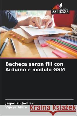 Bacheca senza fili con Arduino e modulo GSM Jagadish Jadhav, Vijaya Ahire 9786204142333 Edizioni Sapienza - książka