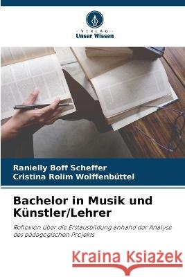 Bachelor in Musik und Kunstler/Lehrer Ranielly Boff Scheffer Cristina Rolim Wolffenbuttel  9786206043843 Verlag Unser Wissen - książka