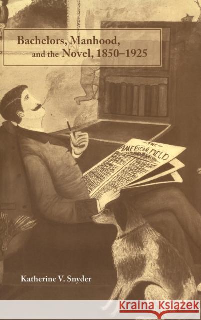 Bachelors, Manhood, and the Novel, 1850–1925 Katherine V. Snyder (University of California, Berkeley) 9780521650465 Cambridge University Press - książka