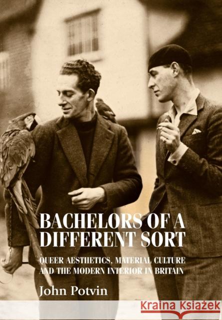 Bachelors of a Different Sort: Queer Aesthetics, Material Culture and the Modern Interior in Britain John Potvin 9781784991098 Manchester University Press - książka