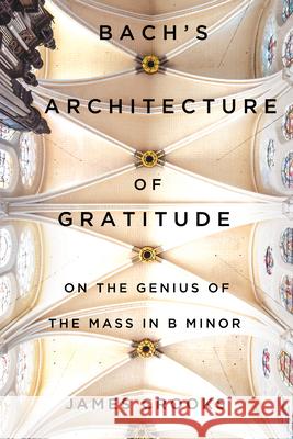 Bach’s Architecture of Gratitude: On the Genius of the Mass in B Minor James Crooks 9780228020639 McGill-Queen's University Press - książka