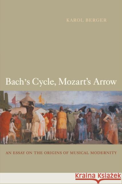 Bach's Cycle, Mozart's Arrow: An Essay on the Origins of Musical Modernity Berger, Karol 9780520257979 University of California Press - książka