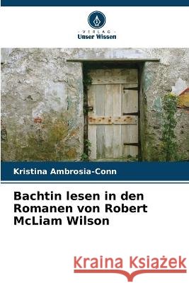 Bachtin lesen in den Romanen von Robert McLiam Wilson Kristina Ambrosia-Conn 9786203255751 International Book Market Service Ltd - książka