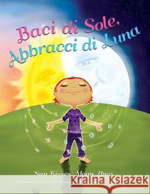 Baci di Sole, Abbracci di Luna: Sun Kisses, Moon Hugs Susan Schaefer Bernardo, Courtenay Fletcher, Nicola Sonosuono 9781951297138 Inner Flower Child Books - książka