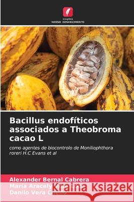 Bacillus endofíticos associados a Theobroma cacao L Bernal Cabrera, Alexander, Aracely Vera Loor, María, Vera Coello, Danilo 9786208921378 Edições Nosso Conhecimento - książka